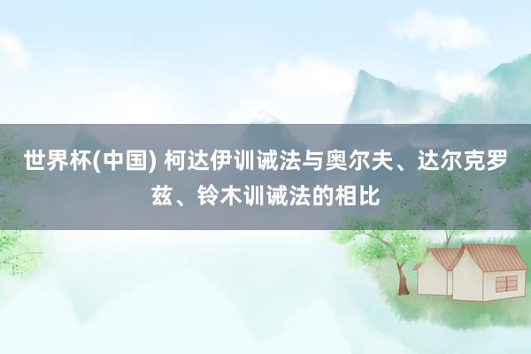 世界杯(中国) 柯达伊训诫法与奥尔夫、达尔克罗兹、铃木训诫法的相比
