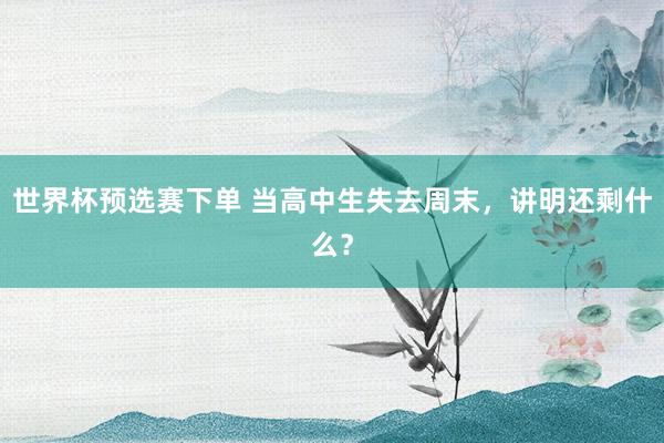 世界杯预选赛下单 当高中生失去周末,讲明还剩什么?