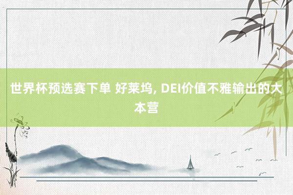 世界杯预选赛下单 好莱坞, DEI价值不雅输出的大本营